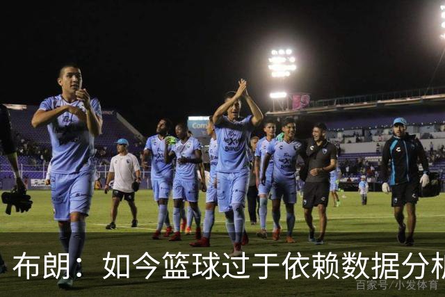 布朗：如今篮球过于依赖数据分析 但人与比赛的情感联系无法量化