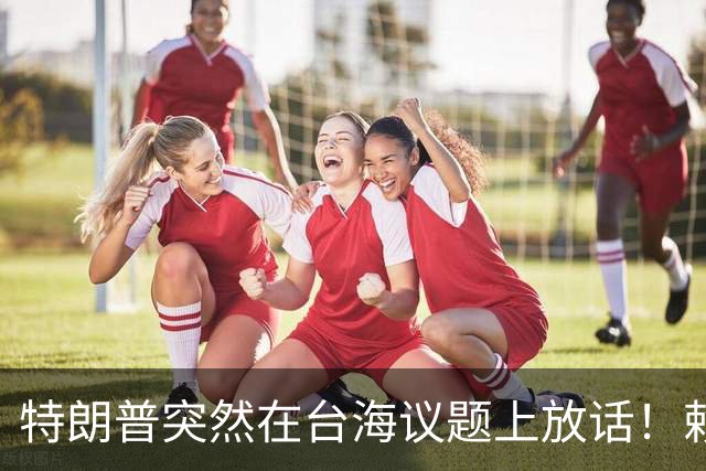 特朗普突然在台海议题上放话！赖清德和民进党瞬间心里打鼓？
