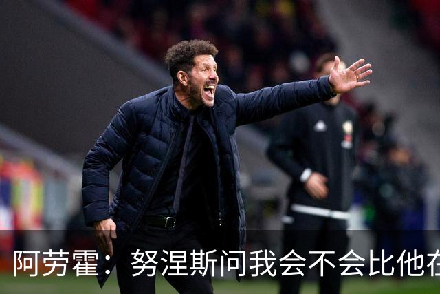 阿劳霍：努涅斯问我会不会比他在利物浦进更多球